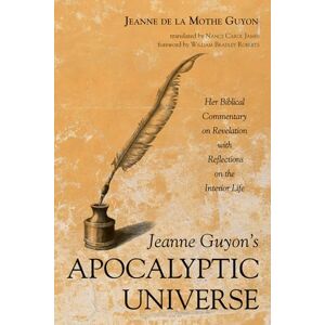 Guyon, Jeanne de la Mothe Jeanne Guyon’s Apocalyptic Universe: Her Biblical Commentary on Revelation with Reflections on the Interior Life Guyon, Jeanne de la Mothe Jeanne Guyon’s Apocalyptic Universe: Her Biblical Commentary on Revelation with Reflections on the Interior Life