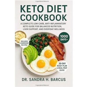 H. Barcus, Dr. Sandra Keto diet cookbook: A Complete Low-Carb, Anti-Inflammatory Keto Guide for Balanced Nutrition, Liver Support, and Everyday Wellness H. Barcus, Dr. Sandra Keto diet cookbook: A Complete Low-Carb, Anti-Inflammatory Keto Guide for Balanced Nutrition, Liver Support, and Everyday Wellness