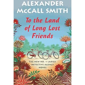 McCall Smith, Alexander To the Land of Long Lost Friends (No. 1 Ladies' Detective Agency, 20) McCall Smith, Alexander To the Land of Long Lost Friends (No. 1 Ladies' Detective Agency, 20)