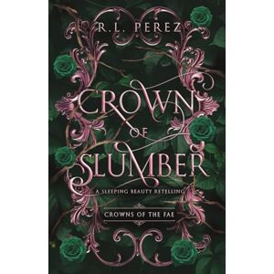 Perez, R.L. Crown of Slumber: A Sleeping Beauty Retelling (Crowns of the Fae) Perez, R.L. Crown of Slumber: A Sleeping Beauty Retelling (Crowns of the Fae)