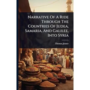 Jenner, Thomas Narrative Of A Ride Through The Countries Of Judea, Samaria, And Galilee, Into Syria Jenner, Thomas Narrative Of A Ride Through The Countries Of Judea, Samaria, And Galilee, Into Syria