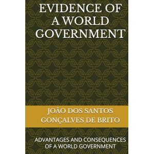 GONÇALVES DE BRITO, JOÃO DOS SANTOS EVIDENCE OF A WORLD GOVERNMENT: ADVANTAGES AND CONSEQUENCES OF A WORLD GOVERNMENT (SINAIS EVIDENTES DE UM GOVERNO MUNDIAL, 2- OS SINAIS EVIDENES DE ... vantagens e desvantagen de uma guerra mundi) GONÇALVES DE BRITO, JOÃO DOS SANTOS EVIDENCE OF A WORLD GOVERNMENT: ADVANTAGES AND CONSEQUENCES OF A WORLD GOVERNMENT (SINAIS EVIDENTES DE UM GOVERNO MUNDIAL, 2- OS SINAIS EVIDENES DE ... vantagens e desvantagen de uma guerra mundi)