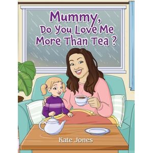 Jones, Kate Mummy, Do You Love Me More Than Tea? Jones, Kate Mummy, Do You Love Me More Than Tea?