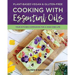 D'Agostino, Lauren Plant-based Vegan and Gluten-free Cooking with Essential Oils: Your Kitchen Companion for a High-Vibe Life D'Agostino, Lauren Plant-based Vegan and Gluten-free Cooking with Essential Oils: Your Kitchen Companion for a High-Vibe Life