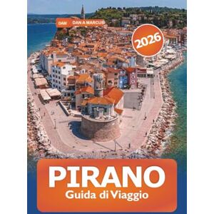 Marcus, Dan A. Pirano Guida di Viaggio 2026: Scopri la destinazione principale della Slovenia, la cucina locale, i monumenti storici, i panorami mozzafiato e l'avventura Marcus, Dan A. Pirano Guida di Viaggio 2026: Scopri la destinazione principale della Slovenia, la cucina locale, i monumenti storici, i panorami mozzafiato e l'avventura