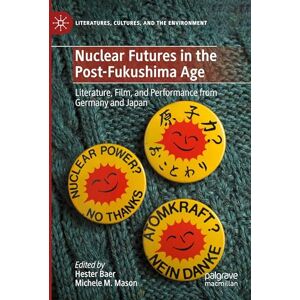 Nuclear Futures in the Post-Fukushima Age: Literature, Film, and Performance from Germany and Japan (Literatures, Cultures, and the Environment) Nuclear Futures in the Post-Fukushima Age: Literature, Film, and Performance from Germany and Japan (Literatures, Cultures, and the Environment)