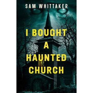 Whittaker, Sam I Bought a Haunted Church (Strange Haunted Places) Whittaker, Sam I Bought a Haunted Church (Strange Haunted Places)