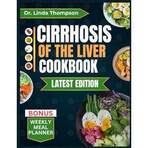 Thompson, Dr. Linda CIRRHOSIS OF THE LIVER COOKBOOK: The Complete Nutrition Guide with Easy-to-Prepare Nutritious Diet Recipes for People with Liver Disease Thompson, Dr. Linda CIRRHOSIS OF THE LIVER COOKBOOK: The Complete Nutrition Guide with Easy-to-Prepare Nutritious Diet Recipes for People with Liver Disease