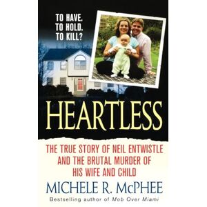 Mcphee, Michele Heartless: The True Story of Neil Entwistle and the Cold Blooded Murder of His Wife and Child Mcphee, Michele Heartless: The True Story of Neil Entwistle and the Cold Blooded Murder of His Wife and Child