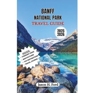 Ford, Jason H. BANFF NATIONAL PARK TRAVEL GUIDE 2025/2026: Explore the Canadian Rockies: Scenic Drives, Hiking Trails, Wildlife Encounters, and Outdoor Adventures in Banff National Park Ford, Jason H. BANFF NATIONAL PARK TRAVEL GUIDE 2025/2026: Explore the Canadian Rockies: Scenic Drives, Hiking Trails, Wildlife Encounters, and Outdoor Adventures in Banff National Park