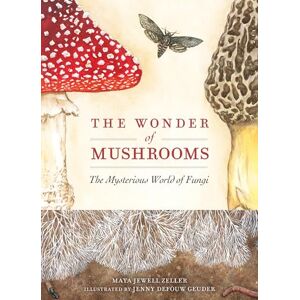 Zeller, Maya Jewell The Wonder of Mushrooms: The Mysterious World of Fungi Zeller, Maya Jewell The Wonder of Mushrooms: The Mysterious World of Fungi