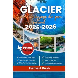 Kush, Herbert Glacier Guide de voyage des parcs nationaux 2025-2026: Explorez les sentiers majestueux du Montana, les randonnées pittoresques, les attractions ... les lacs, les sommets et la cuisine locale Kush, Herbert Glacier Guide de voyage des parcs nationaux 2025-2026: Explorez les sentiers majestueux du Montana, les randonnées pittoresques, les attractions ... les lacs, les sommets et la cuisine locale