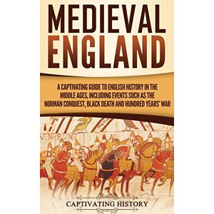 History, Captivating Medieval England: A Captivating Guide to English History in the Middle Ages, Including Events Such as the Norman Conquest, Black Death, and Hundred Years' War History, Captivating Medieval England: A Captivating Guide to English History in the Middle Ages, Including Events Such as the Norman Conquest, Black Death, and Hundred Years' War
