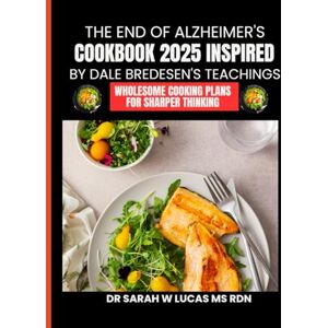 Lucas Ms Rdn, Dr Sarah W The End of Alzheimer's Cookbook 2025 Inspired By Dale Bredesen's Teachings: Wholesome Cooking Plans for Sharper Thinking (Dr. Sarah’s Whole Family Wellness Cookbook Series) Lucas Ms Rdn, Dr Sarah W The End of Alzheimer's Cookbook 2025 Inspired By Dale Bredesen's Teachings: Wholesome Cooking Plans for Sharper Thinking (Dr. Sarah’s Whole Family Wellness Cookbook Series)