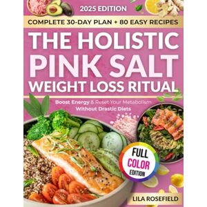 Rosefield, Lila The Holistic Pink Salt Weight Loss Ritual for Busy Women: A Complete 30-Day Program with Simple Meals and Daily Habits to Shrink Bloat, Boost Energy & Reset Your Metabolism Without Drastic Diets Rosefield, Lila The Holistic Pink Salt Weight Loss Ritual for Busy Women: A Complete 30-Day Program with Simple Meals and Daily Habits to Shrink Bloat, Boost Energy & Reset Your Metabolism Without Drastic Diets