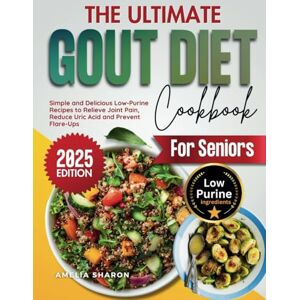 Sharon, Amelia The Ultimate Gout Diet Cookbook for Seniors: Simple and Delicious Low-Purine Recipes to Relieve Joint Pain, Reduce Uric Acid and Prevent Flare-Ups Sharon, Amelia The Ultimate Gout Diet Cookbook for Seniors: Simple and Delicious Low-Purine Recipes to Relieve Joint Pain, Reduce Uric Acid and Prevent Flare-Ups