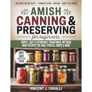 Vincent Amish Canning and Preserving for Beginners: The Complete Amish Guide with Step-by-Step Techniques, Safety Tips, and Authentic Recipes for Jams, Pickles, Soups & More Vincent Amish Canning and Preserving for Beginners: The Complete Amish Guide with Step-by-Step Techniques, Safety Tips, and Authentic Recipes for Jams, Pickles, Soups & More