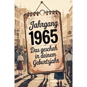 Roll, Lena Das Jahr 1965 – Das geschah in deinem Geburtsjahr: Ein besonderes Geschenk für alle, die 1965 geboren wurden – Die wichtigsten Ereignisse deines ersten Lebensjahres Roll, Lena Das Jahr 1965 – Das geschah in deinem Geburtsjahr: Ein besonderes Geschenk für alle, die 1965 geboren wurden – Die wichtigsten Ereignisse deines ersten Lebensjahres