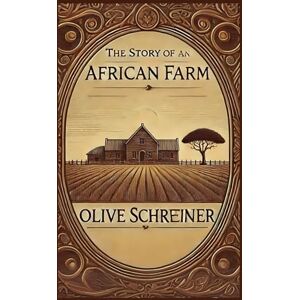 Schreiner, Olive The Story of an African Farm: A Groundbreaking Tale of Identity, Independence, and Social Change Schreiner, Olive The Story of an African Farm: A Groundbreaking Tale of Identity, Independence, and Social Change