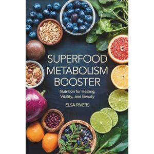 Elsa Superfood Metabolism Booster: Nutrition for Healing, Vitality, and Beauty: The Innovative Integration of Modern Nutritional Science and Ancient Ayurvedic Wisdom Elsa Superfood Metabolism Booster: Nutrition for Healing, Vitality, and Beauty: The Innovative Integration of Modern Nutritional Science and Ancient Ayurvedic Wisdom