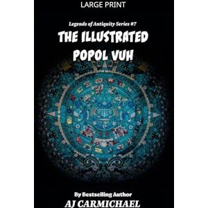 Carmichael, Aj The Illustrated Popol Vuh: 7 (Legends of Antiquity) Carmichael, Aj The Illustrated Popol Vuh: 7 (Legends of Antiquity)