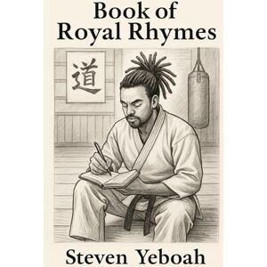 Yeboah, Steven Book of Royal Rhymes Volume 1: A lyrical journey of healing and rhythm Yeboah, Steven Book of Royal Rhymes Volume 1: A lyrical journey of healing and rhythm