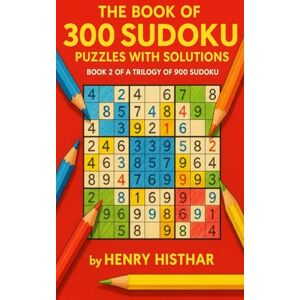 HISTHAR, HENRY THE BOOK OF 300 SUDOKU PUZZLES WITH SOLUTIONS, BOOK 2 OF A TRILOGY OF 900 SUDOKU: 300 CLEARLY VISIBLE SUDOKU PUZZLES, WITH SOLUTIONS AT THE BACK OF EVERY SUDOKU PUZZLE (HENRY HISTHAR) HISTHAR, HENRY THE BOOK OF 300 SUDOKU PUZZLES WITH SOLUTIONS, BOOK 2 OF A TRILOGY OF 900 SUDOKU: 300 CLEARLY VISIBLE SUDOKU PUZZLES, WITH SOLUTIONS AT THE BACK OF EVERY SUDOKU PUZZLE (HENRY HISTHAR)