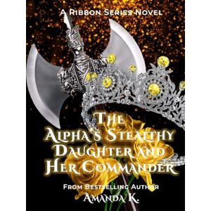 K, Amanda The Alpha's Stealthy Daughter and Her Commander (Ribbon Series) K, Amanda The Alpha's Stealthy Daughter and Her Commander (Ribbon Series)