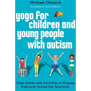 Michael Chissick Yoga for Children and Young People with Autism: Yoga Games and Activities to Engage Everyone Across the Spectrum Michael Chissick Yoga for Children and Young People with Autism: Yoga Games and Activities to Engage Everyone Across the Spectrum