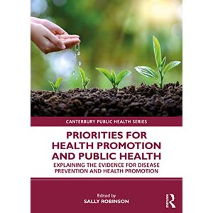 Allied Priorities for Health Promotion and Public Health: Explaining the Evidence for Disease Prevention and Health Promotion (Canterbury Public Health Series) Allied Priorities for Health Promotion and Public Health: Explaining the Evidence for Disease Prevention and Health Promotion (Canterbury Public Health Series)