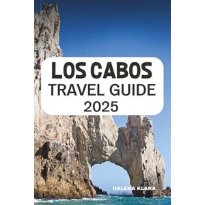 KLARA, HALENA LOS CABOS TRAVEL GUIDE 2025: Explore Sun-Kissed Beaches, Vibrant Culture, and Unforgettable Adventures. KLARA, HALENA LOS CABOS TRAVEL GUIDE 2025: Explore Sun-Kissed Beaches, Vibrant Culture, and Unforgettable Adventures.