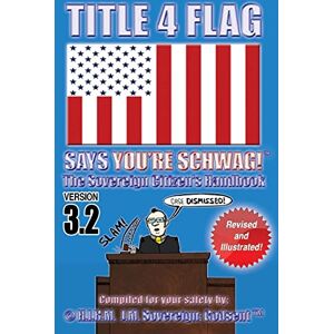:Godsent ™, © H.I.R.M. J.M. Sovereign TITLE 4 FLAG SAYS YOU'RE SCHWAG! The Sovereign Citizen's Handbook: Version 3.2 (Revised and Illustrated) :Godsent ™, © H.I.R.M. J.M. Sovereign TITLE 4 FLAG SAYS YOU'RE SCHWAG! The Sovereign Citizen's Handbook: Version 3.2 (Revised and Illustrated)