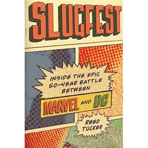 Tucker, Reed Slugfest: Inside the Epic, 50-Year Battle Between Marvel and DC Tucker, Reed Slugfest: Inside the Epic, 50-Year Battle Between Marvel and DC