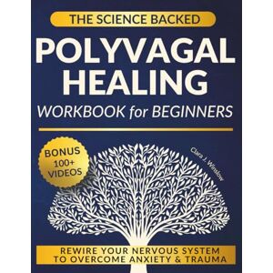 Winslow, Clara J. The Science-Backed Polyvagal Healing Workbook for Beginners: Gentle & Proven Exercises to Rewire Your Nervous System, Overcome Anxiety & Trauma and Feel Fully Present Without Therapy or Medication Winslow, Clara J. The Science-Backed Polyvagal Healing Workbook for Beginners: Gentle & Proven Exercises to Rewire Your Nervous System, Overcome Anxiety & Trauma and Feel Fully Present Without Therapy or Medication