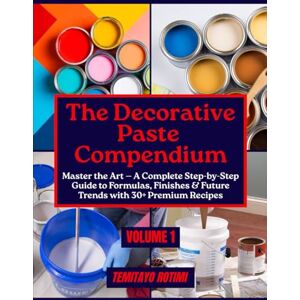 Rotimi, Temitayo THE DECORATIVE PASTE COMPENDIUM: Master the Art — A Complete Step-by-Step Guide to Formulas, Finishes & Future Trends with 30+ Premium Recipes, Volume 1 Rotimi, Temitayo THE DECORATIVE PASTE COMPENDIUM: Master the Art — A Complete Step-by-Step Guide to Formulas, Finishes & Future Trends with 30+ Premium Recipes, Volume 1