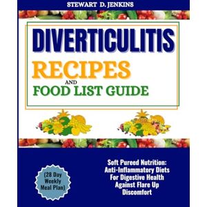 JENKINS, STEWART D. DIVERTICULITIS RECIPES AND FOOD LIST GUIDE (28 Day Weekly Meal Plan: Soft Pureed Nutrition: Anti-Inflammatory Diets For Digestive Health Against Flare Up Discomfort JENKINS, STEWART D. DIVERTICULITIS RECIPES AND FOOD LIST GUIDE (28 Day Weekly Meal Plan: Soft Pureed Nutrition: Anti-Inflammatory Diets For Digestive Health Against Flare Up Discomfort
