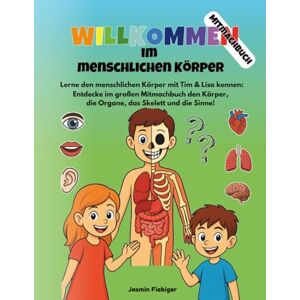 Fiebiger, Jasmin Willkommen im menschlichen Körper Mitmachbuch: Lerne den menschlichen Körper mit Tim & Lisa kennen: Entdecke im großen Mitmachbuch den Körper, die Organe, das Skelett und die Sinne! Fiebiger, Jasmin Willkommen im menschlichen Körper Mitmachbuch: Lerne den menschlichen Körper mit Tim & Lisa kennen: Entdecke im großen Mitmachbuch den Körper, die Organe, das Skelett und die Sinne!