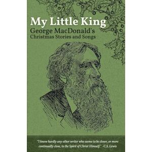 MacDonald, George My Little King: George MacDonald's Christmas Stories and Songs MacDonald, George My Little King: George MacDonald's Christmas Stories and Songs