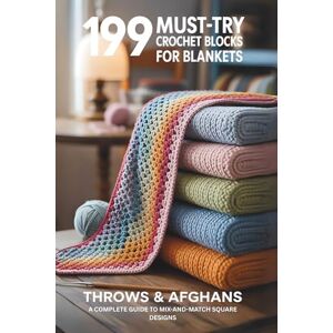 Gibson 199 Must-Try Crochet Blocks for Blankets: Throws & Afghans: A Complete Guide to Mix-and-Match Square Designs Gibson 199 Must-Try Crochet Blocks for Blankets: Throws & Afghans: A Complete Guide to Mix-and-Match Square Designs
