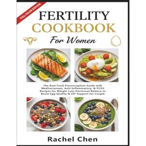 Chen, Rachel Fertility Cookbook For Women: The Real Food Preconception Guide with Mediterranean, Anti-Inflammatory, & PCOS Recipes for Weight Loss Hormonal Balance to Boost Egg Quality & IVF Support for Couple Chen, Rachel Fertility Cookbook For Women: The Real Food Preconception Guide with Mediterranean, Anti-Inflammatory, & PCOS Recipes for Weight Loss Hormonal Balance to Boost Egg Quality & IVF Support for Couple