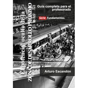 Escandón, Arturo El potencial oculto de la zona de desarrollo próximo: guía completa para el profesorado Escandón, Arturo El potencial oculto de la zona de desarrollo próximo: guía completa para el profesorado
