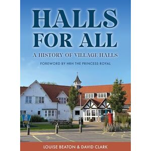 Beaton, Louise Halls for All: A History of Village Halls Beaton, Louise Halls for All: A History of Village Halls