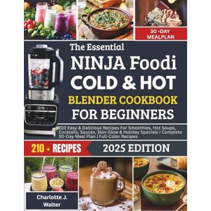 J. Walter, Charlotte The Essential Ninja Foodi Cold & Hot Blender Cookbook for Beginners: 210 Easy & Delicious Recipes For Smoothies, Soups, Cocktails, Sauces & Holiday ... 30-Day Meal Plan Standard Color Print J. Walter, Charlotte The Essential Ninja Foodi Cold & Hot Blender Cookbook for Beginners: 210 Easy & Delicious Recipes For Smoothies, Soups, Cocktails, Sauces & Holiday ... 30-Day Meal Plan Standard Color Print