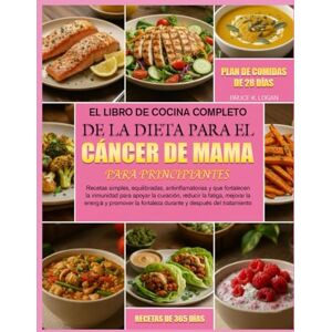 K. LOGAN, BRUCE EL LIBRO DE COCINA COMPLETO DE LA DIETA PARA EL CÁNCER DE MAMA PARA PRINCIPIANTES: Recetas simples, equilibradas, antiinflamatorias y que fortalecen ... reducir la fatiga, mejorar la energía K. LOGAN, BRUCE EL LIBRO DE COCINA COMPLETO DE LA DIETA PARA EL CÁNCER DE MAMA PARA PRINCIPIANTES: Recetas simples, equilibradas, antiinflamatorias y que fortalecen ... reducir la fatiga, mejorar la energía