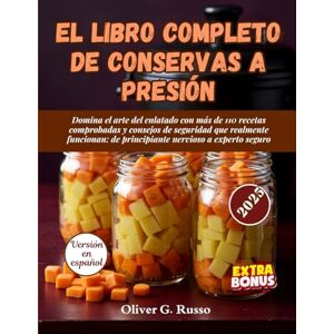 Russo, Oliver G. El Libro Completo de Conservas a Presión: Domina el arte del enlatado con más de 110 recetas comprobadas y consejos de seguridad que realmente funcionan: de principiante nervioso a experto seguro Russo, Oliver G. El Libro Completo de Conservas a Presión: Domina el arte del enlatado con más de 110 recetas comprobadas y consejos de seguridad que realmente funcionan: de principiante nervioso a experto seguro