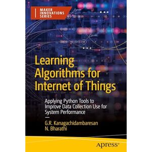 Kanagachidambaresan, G.R. Learning Algorithms for Internet of Things: Applying Python Tools to Improve Data Collection Use for System Performance (Maker Innovations Series) Kanagachidambaresan, G.R. Learning Algorithms for Internet of Things: Applying Python Tools to Improve Data Collection Use for System Performance (Maker Innovations Series)
