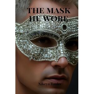 Banks, Nikeya The Mask He Wore: The Distorted Masculine Banks, Nikeya The Mask He Wore: The Distorted Masculine