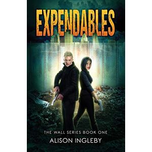 Ingleby, Alison Expendables: 1 (The Wall Series) Ingleby, Alison Expendables: 1 (The Wall Series)