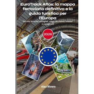 Rivers, Alex EuroTrack Atlas: la mappa ferroviaria definitiva e la guida turistica per l'Europa 2026: Percorsi ferroviari dettagliati, viaggi panoramici, itinerari e consigli utili Rivers, Alex EuroTrack Atlas: la mappa ferroviaria definitiva e la guida turistica per l'Europa 2026: Percorsi ferroviari dettagliati, viaggi panoramici, itinerari e consigli utili