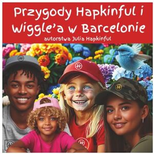 Hapkinful, Julia Przygody Hapkinful i Wiggle w Barcelonie, Hiszpania. Kolekcja Poish. Wiek: 4-8 lat.: Un libro polacco per bambini che ispira a viaggiare, insegna la ... Barcellona! (Przygody Hapkinfula i Wiggle'a.) Hapkinful, Julia Przygody Hapkinful i Wiggle w Barcelonie, Hiszpania. Kolekcja Poish. Wiek: 4-8 lat.: Un libro polacco per bambini che ispira a viaggiare, insegna la ... Barcellona! (Przygody Hapkinfula i Wiggle'a.)